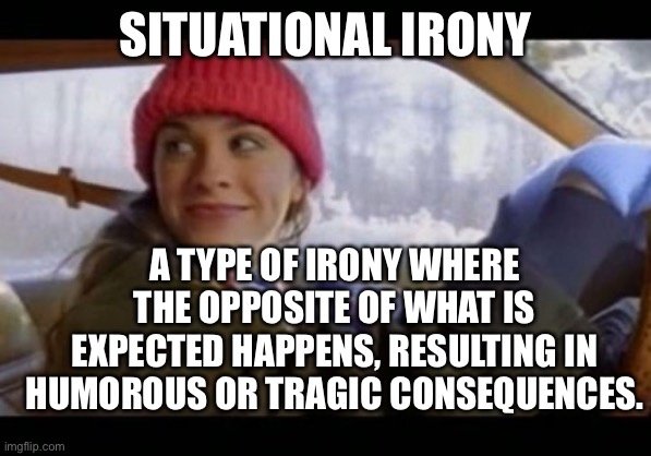  alanis ironic | SITUATIONAL IRONY A TYPE OF IRONY WHERE THE OPPOSITE OF WHAT IS EXPECTED HAPPENS, RESULTING IN HUMOROUS OR TRAGIC CONSEQUENCES. | image tagged in alanis ironic | made w/ Imgflip meme maker