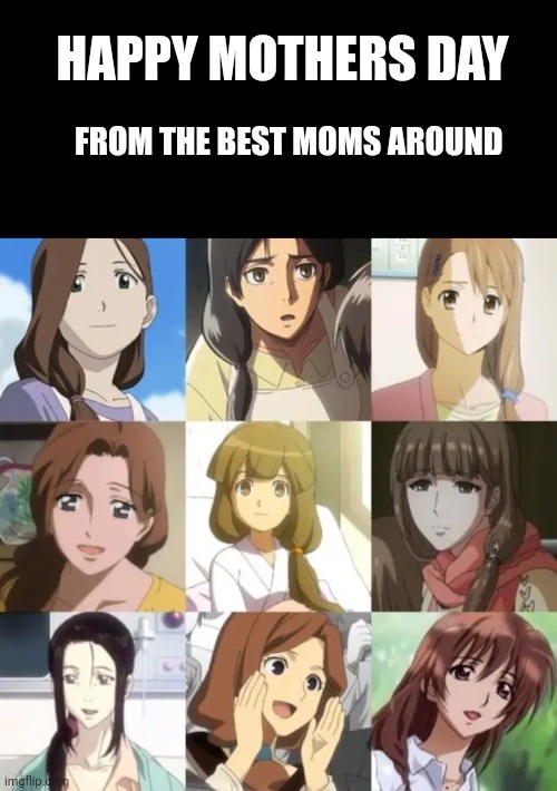 Anime Mothers | HAPPY MOTHERS DAY; FROM THE BEST MOMS AROUND | image tagged in anime mothers | made w/ Imgflip meme maker