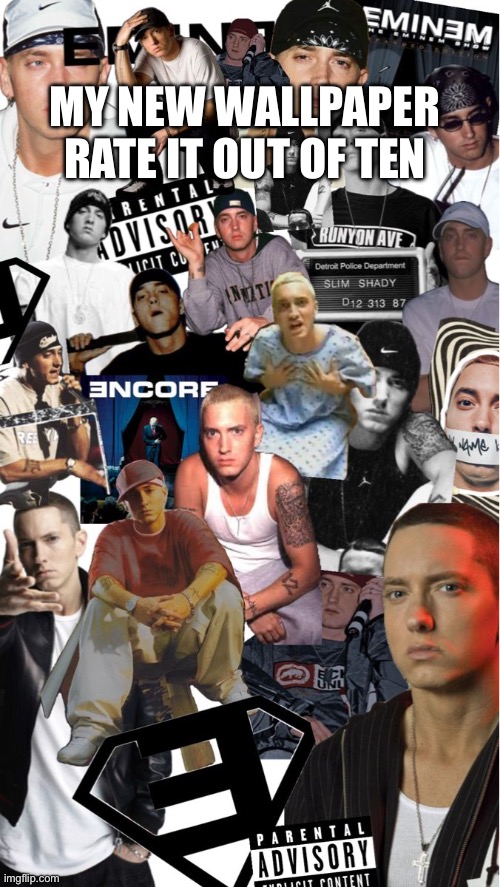 Eminemstans announcement template | MY NEW WALLPAPER RATE IT OUT OF TEN | image tagged in eminemstans announcement template | made w/ Imgflip meme maker