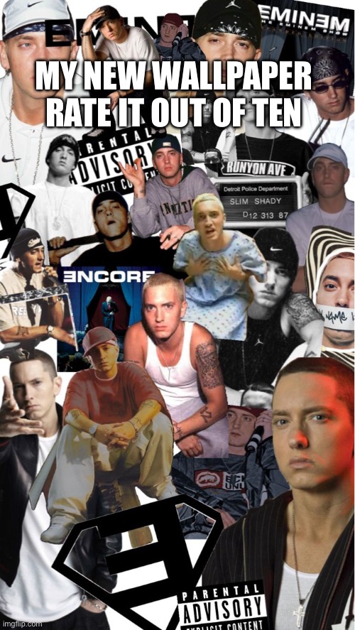 Eminemstans announcement template | MY NEW WALLPAPER RATE IT OUT OF TEN | image tagged in eminemstans announcement template | made w/ Imgflip meme maker