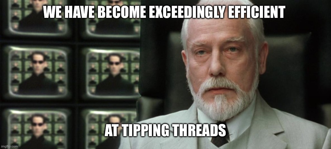Exceedingly Efficient | WE HAVE BECOME EXCEEDINGLY EFFICIENT; AT TIPPING THREADS | image tagged in exceedingly efficient | made w/ Imgflip meme maker