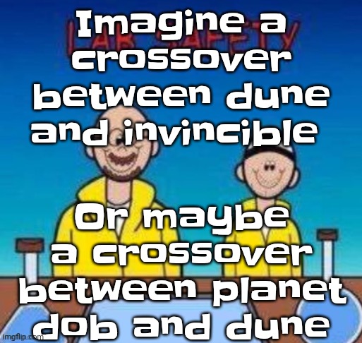 Lab safety with Walter White and Jesse Pinkman | Imagine a crossover between dune and invincible; Or maybe a crossover between planet dob and dune | image tagged in lab safety with walter white and jesse pinkman | made w/ Imgflip meme maker