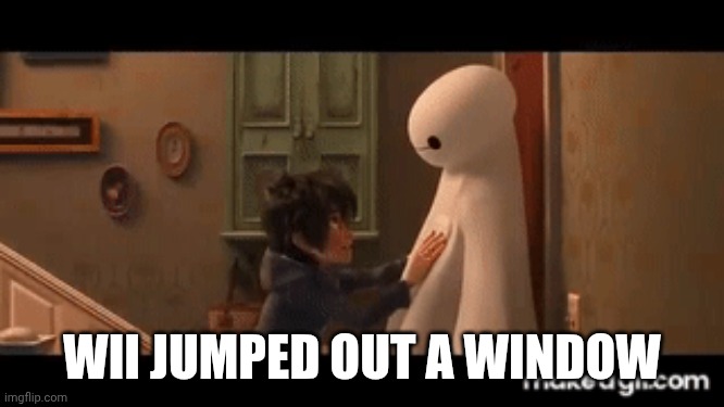 WII JUMPED OUT A WINDOW | made w/ Imgflip meme maker
