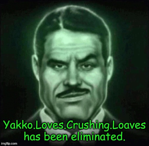 btw whoever wins gets pics of my cats | Yakko.Loves.Crushing.Loaves has been eliminated. | made w/ Imgflip meme maker