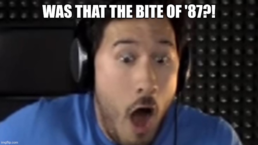 Was That the Bite of '87? | WAS THAT THE BITE OF '87?! | image tagged in was that the bite of '87 | made w/ Imgflip meme maker
