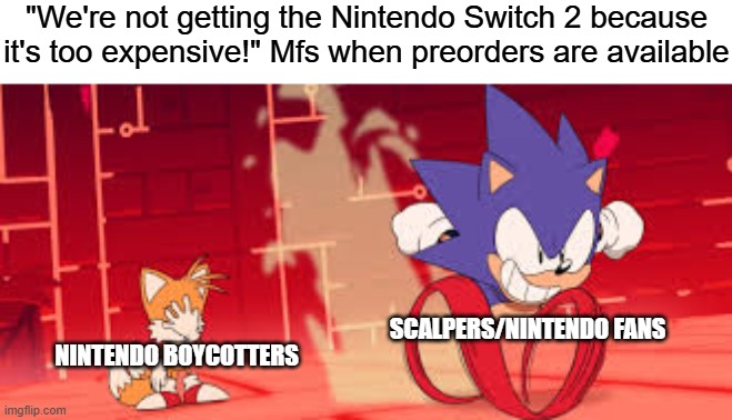 sonic mania adventures scene 1 | "We're not getting the Nintendo Switch 2 because it's too expensive!" Mfs when preorders are available; SCALPERS/NINTENDO FANS; NINTENDO BOYCOTTERS | image tagged in sonic mania adventures scene 1 | made w/ Imgflip meme maker