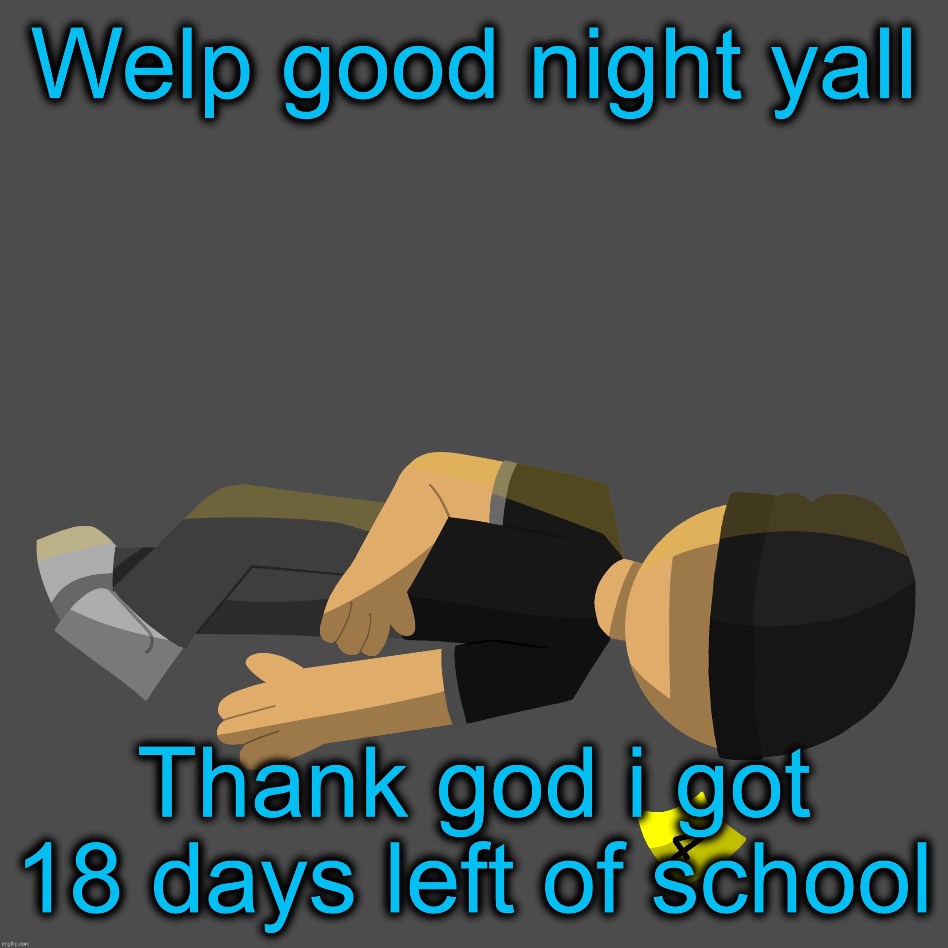 Issac in the family guy death pose | Welp good night yall; Thank god i got 18 days left of school | image tagged in issac in the family guy death pose | made w/ Imgflip meme maker