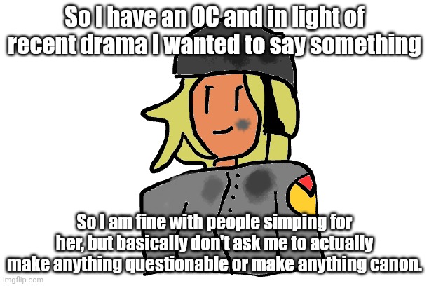 The only person who even cares about my oc is freakydove but | So I have an OC and in light of recent drama I wanted to say something; So I am fine with people simping for her, but basically don't ask me to actually make anything questionable or make anything canon. | image tagged in katherine final probably | made w/ Imgflip meme maker