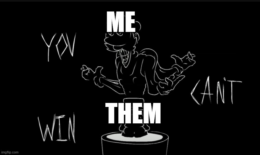 Ultra M you can't win | ME THEM | image tagged in ultra m you can't win | made w/ Imgflip meme maker