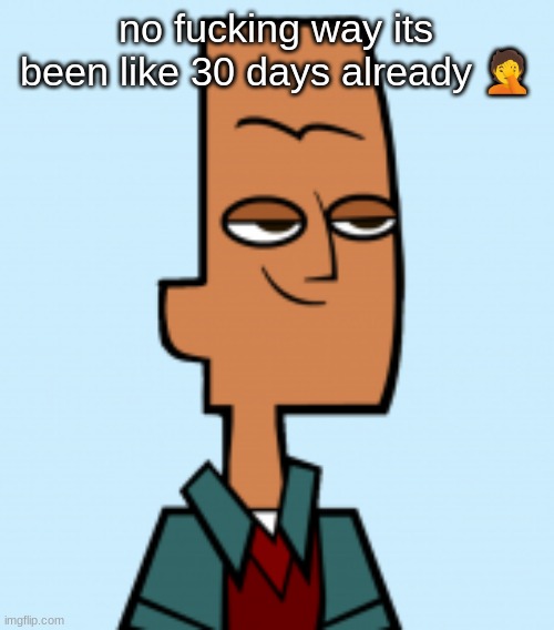noah | no fucking way its been like 30 days already 🤦 | image tagged in noah | made w/ Imgflip meme maker