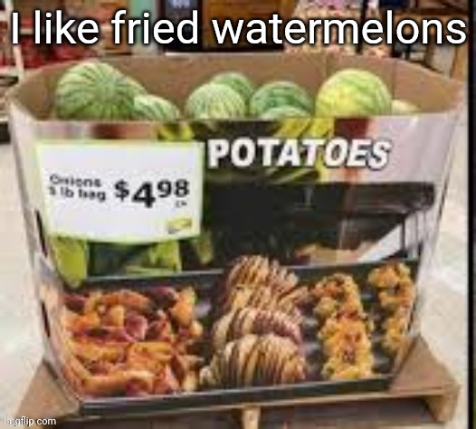 Mmmm i love eating waterpotatoes | I like fried watermelons | made w/ Imgflip meme maker