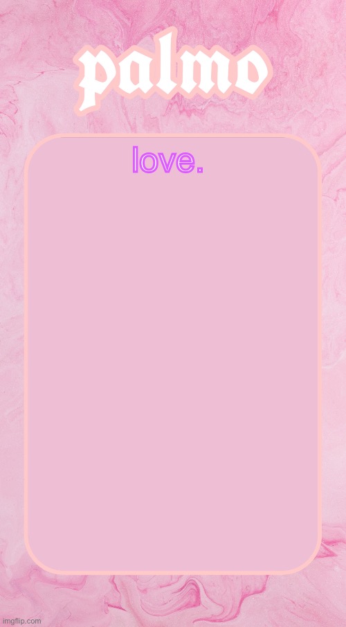 Palms bby temp | love. | image tagged in palms bby temp | made w/ Imgflip meme maker