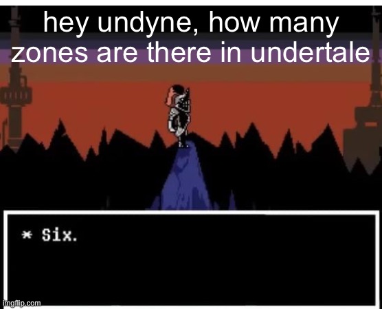 undyne "six" | hey undyne, how many zones are there in undertale | image tagged in undyne six | made w/ Imgflip meme maker