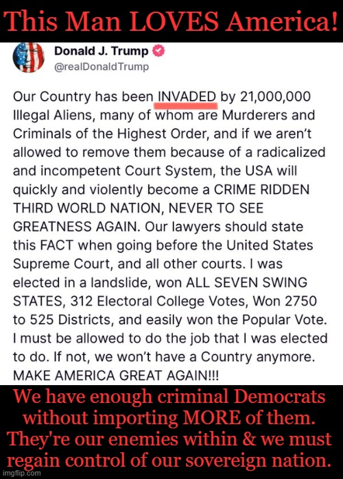 Right vs Wrong. Good vs Evil. Conservatives vs Democrats. How can it be any more clear? | This Man LOVES America! We have enough criminal Democrats 
without importing MORE of them. 
They're our enemies within & we must 
regain control of our sovereign nation. | image tagged in wake up,america,evil,good,choices,conservative logic | made w/ Imgflip meme maker