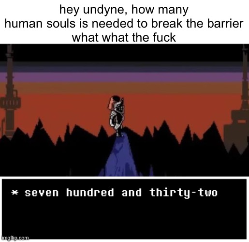 u- undyne you're supposed to say seven- | hey undyne, how many human souls is needed to break the barrier
what what the fuck | image tagged in undyne seven hundred and twenty two | made w/ Imgflip meme maker