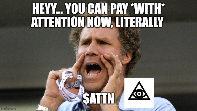 Hey! | HEYY... YOU CAN PAY *WITH* ATTENTION NOW, LITERALLY; $ATTN | image tagged in hey | made w/ Imgflip meme maker