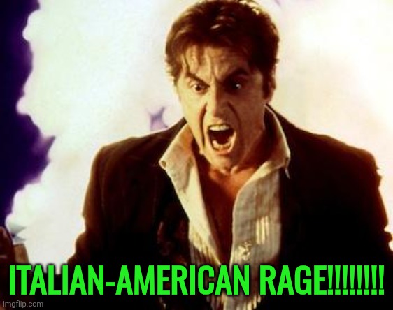 Al Pacino Satan | ITALIAN-AMERICAN RAGE!!!!!!!! | image tagged in al pacino satan | made w/ Imgflip meme maker