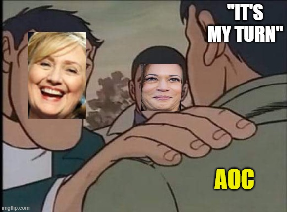 Madam Ocasio | "IT'S MY TURN"; AOC | image tagged in hand on shoulder guy | made w/ Imgflip meme maker