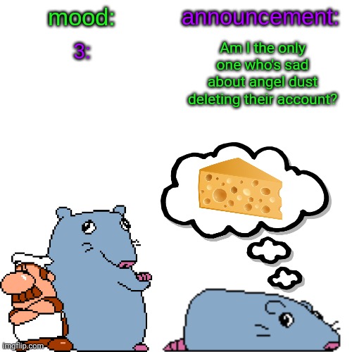 He was a w user(except for the Claire gooning) | 3:; Am I the only one who's sad about angel dust deleting their account? | image tagged in street rat announcement v2 | made w/ Imgflip meme maker