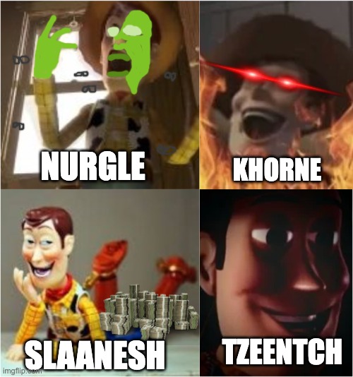 Chaos Gods | NURGLE; KHORNE; TZEENTCH; SLAANESH | image tagged in chaos,40k,chaos gods,woody | made w/ Imgflip meme maker