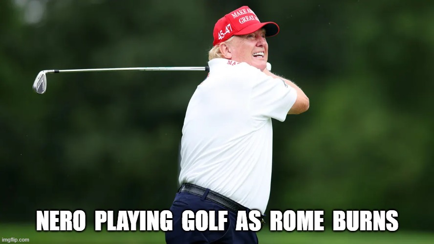 Nero No Hero | NERO  PLAYING  GOLF  AS  ROME  BURNS | image tagged in donald trump | made w/ Imgflip meme maker