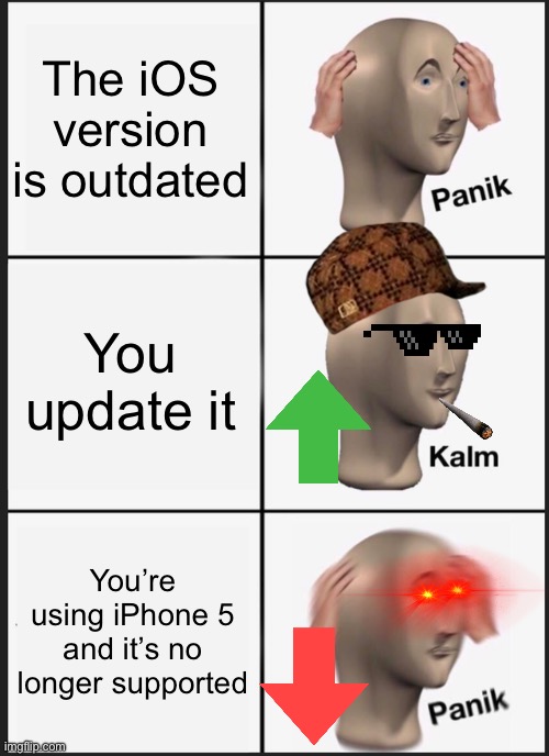 PANIK | The iOS version is outdated; You update it; You’re using iPhone 5 and it’s no longer supported | image tagged in memes,panik kalm panik | made w/ Imgflip meme maker
