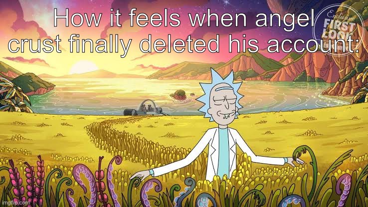 Nature is healing | How it feels when angel crust finally deleted his account: | image tagged in memes,nature is healing,billions must smile | made w/ Imgflip meme maker