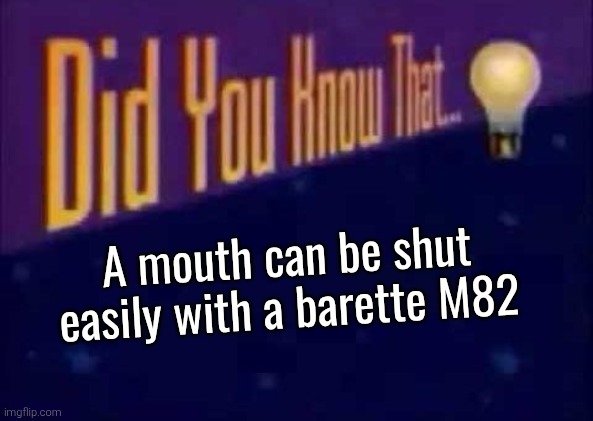 Did you know that... | A mouth can be shut easily with a barette M82 | image tagged in did you know that | made w/ Imgflip meme maker