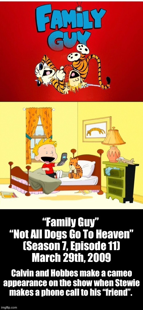 The scene only lasts for a few seconds, but it’s still pretty cool to see… | Calvin and Hobbes make a cameo appearance on the show when Stewie makes a phone call to his “friend”. | image tagged in calvin and hobbes,family guy,comics/cartoons,cameo | made w/ Imgflip meme maker