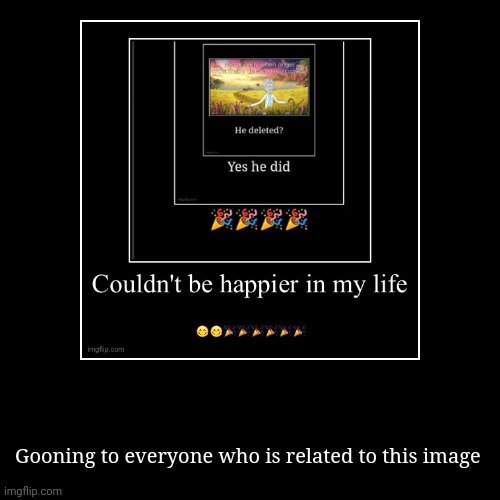 Or going to be | Gooning to everyone who is related to this image | image tagged in funny,demotivationals | made w/ Imgflip demotivational maker