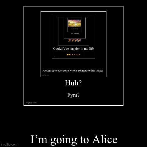 I’m going to Alice | | image tagged in funny,demotivationals,black souls,alice,grimm,im going to alice | made w/ Imgflip demotivational maker
