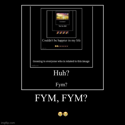 FYM, FYM? | ?? | image tagged in funny,demotivationals | made w/ Imgflip demotivational maker