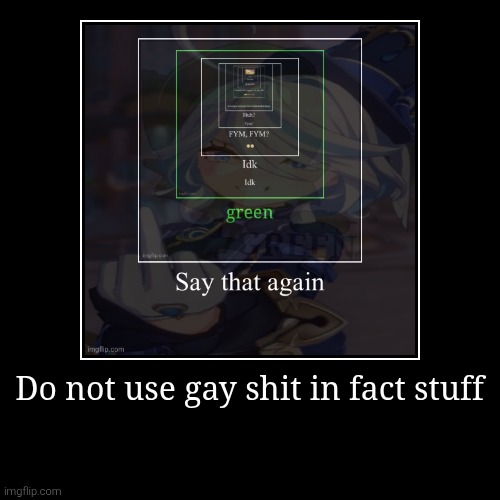 Do not use gay shit in fact stuff | | image tagged in funny,demotivationals | made w/ Imgflip demotivational maker