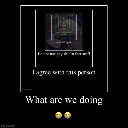 What are we doing | ? ? | image tagged in funny,demotivationals | made w/ Imgflip demotivational maker