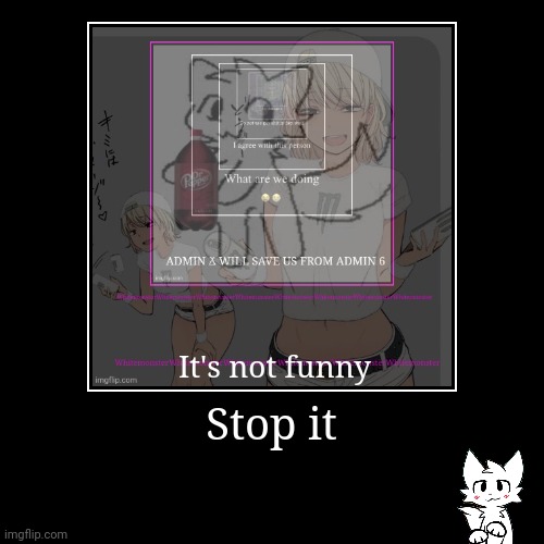 Stop it | It's not funny | image tagged in funny,demotivationals | made w/ Imgflip demotivational maker