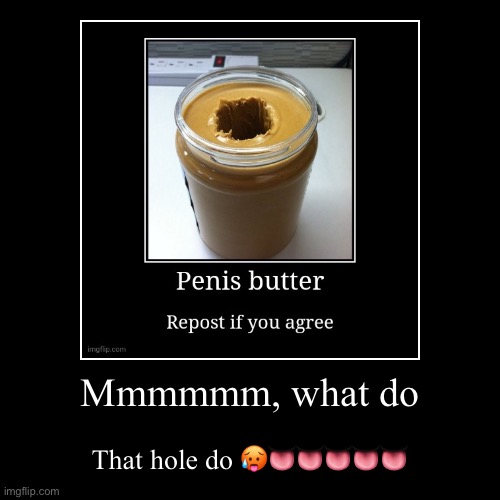 Mmmmmm, what do | That hole do ?????? | image tagged in funny,demotivationals | made w/ Imgflip demotivational maker