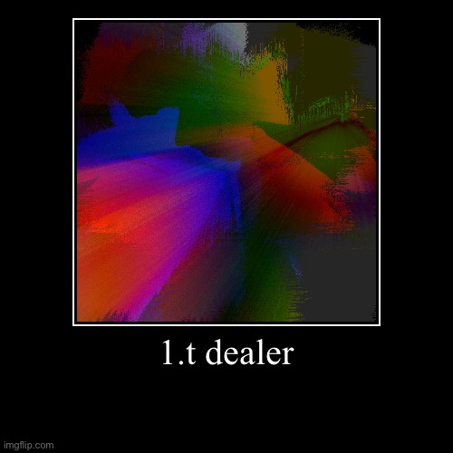 1.t dealer | | made w/ Imgflip demotivational maker