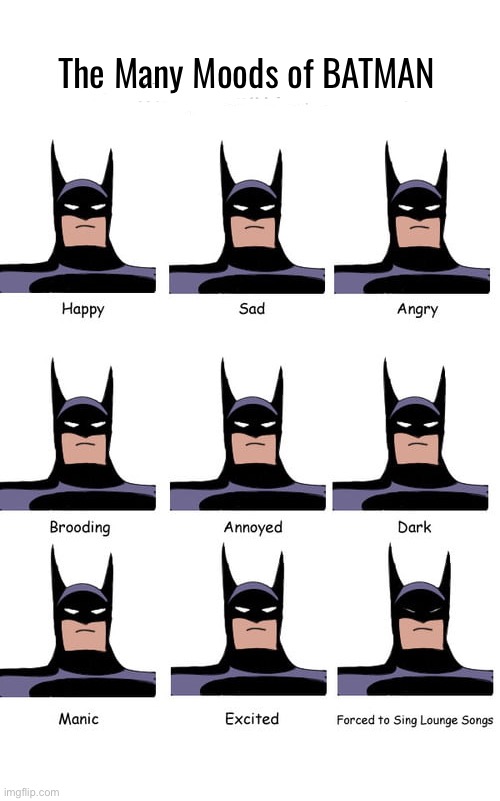 The Many Moods of BATMAN | image tagged in batman,many moods,dc comics | made w/ Imgflip meme maker