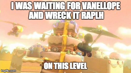 I WAS WAITING FOR VANELLOPE AND WRECK IT RAPLH ON THIS LEVEL | image tagged in mario kart 8 | made w/ Imgflip meme maker