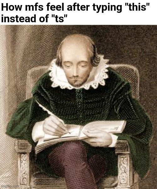 shakespeare writing | How mfs feel after typing "this"
instead of "ts" | image tagged in shakespeare writing | made w/ Imgflip meme maker
