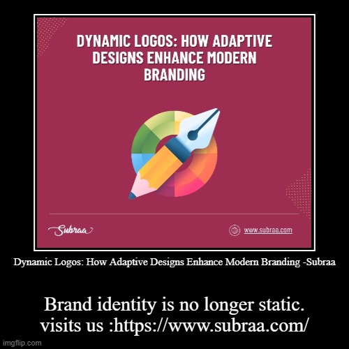 Dynamic Logos: How Adaptive Designs Enhance Modern Branding -Subraa | Brand identity is no longer static.

visits us :https://www.subraa.com | image tagged in funny,demotivationals | made w/ Imgflip demotivational maker
