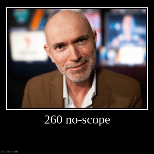 260 no-scope | 260 no-scope | | image tagged in funny,demotivationals | made w/ Imgflip demotivational maker