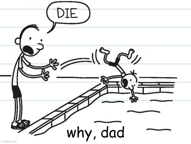 Diary of a wimpy kid | why, dad | image tagged in diary of a wimpy kid | made w/ Imgflip meme maker
