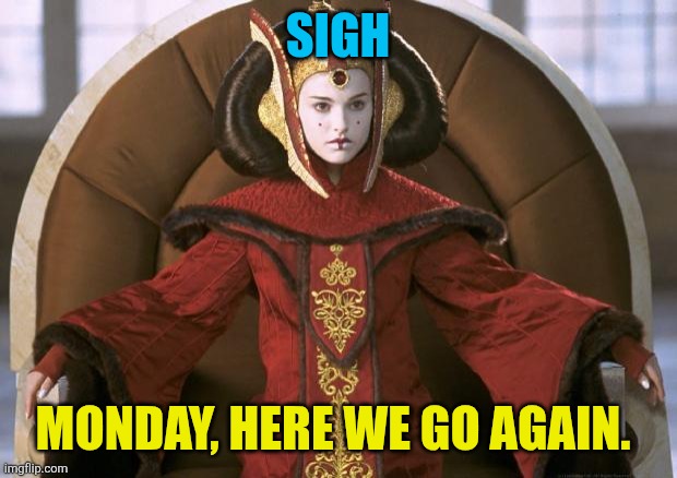 Padmé hates Mondays | SIGH; MONDAY, HERE WE GO AGAIN. | image tagged in queen amidala,padme,i hate mondays,mondays | made w/ Imgflip meme maker