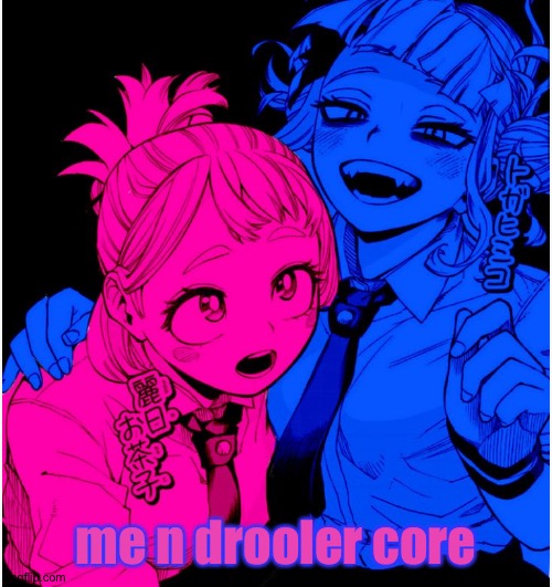 MWHAAHAH | me n drooler core | image tagged in tv girl | made w/ Imgflip meme maker