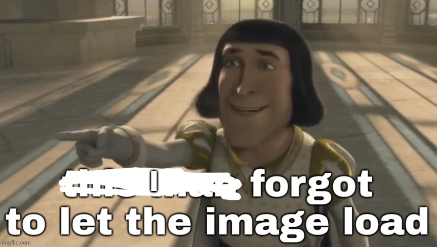 This Man Forgot To Let The Image Load | I | image tagged in this man forgot to let the image load | made w/ Imgflip meme maker