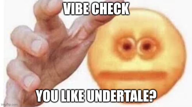 Vibe Check | VIBE CHECK YOU LIKE UNDERTALE? | image tagged in vibe check | made w/ Imgflip meme maker