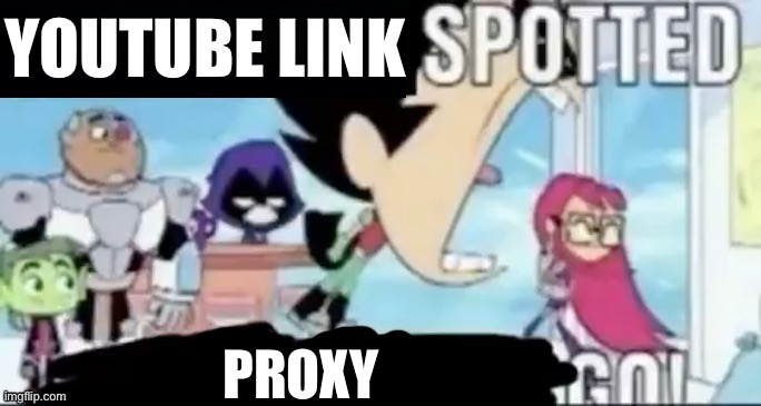____ spotted ____ go! | YOUTUBE LINK PROXY | image tagged in ____ spotted ____ go | made w/ Imgflip meme maker