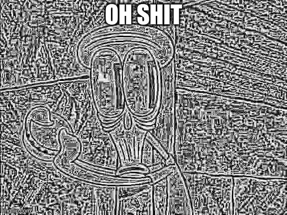 Oh shit Squidward | OH SHIT | image tagged in oh shit squidward | made w/ Imgflip meme maker