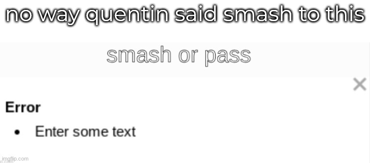 no way quentin said smash to this | made w/ Imgflip meme maker